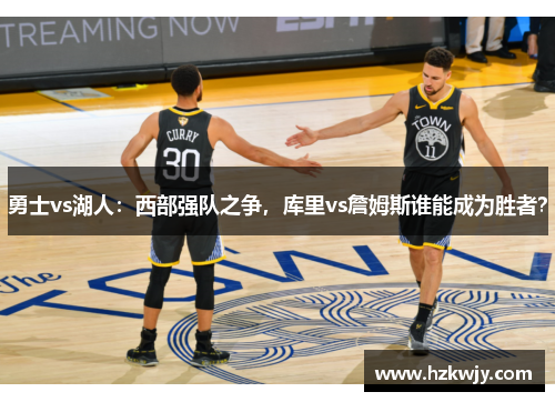 勇士vs湖人：西部强队之争，库里vs詹姆斯谁能成为胜者？