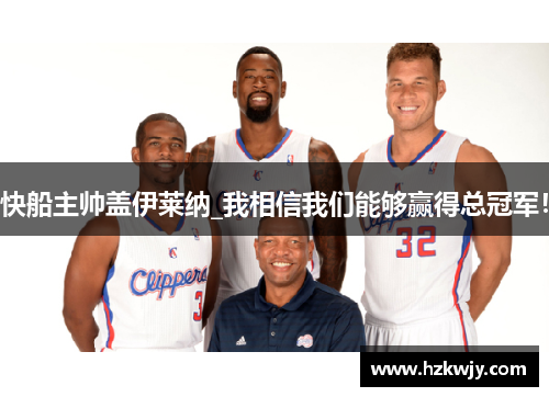 快船主帅盖伊莱纳_我相信我们能够赢得总冠军！