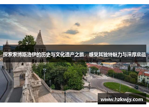 探索索博斯洛伊的历史与文化遗产之旅，感受其独特魅力与深厚底蕴