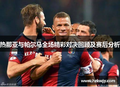 热那亚与帕尔马全场精彩对决回顾及赛后分析