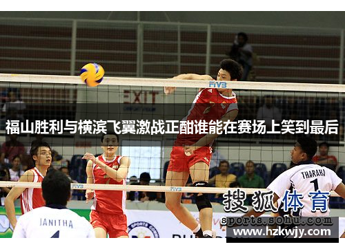 福山胜利与横滨飞翼激战正酣谁能在赛场上笑到最后