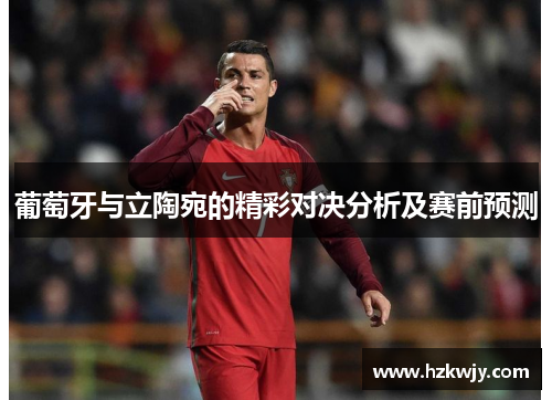 葡萄牙与立陶宛的精彩对决分析及赛前预测