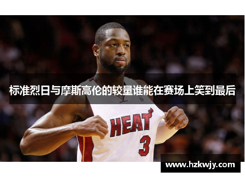 标准烈日与摩斯高伦的较量谁能在赛场上笑到最后