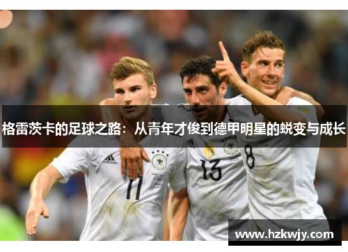 格雷茨卡的足球之路：从青年才俊到德甲明星的蜕变与成长